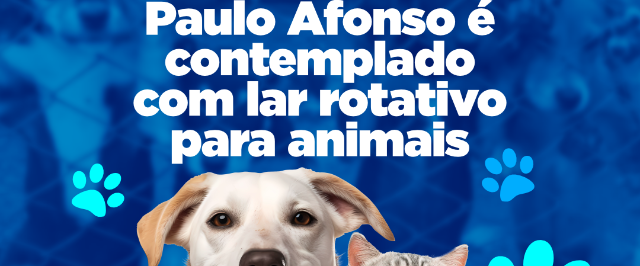 Paulo Afonso é contemplado com lar rotativo para animais