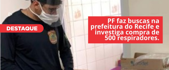 PF faz buscas na prefeitura do Recife e investiga compra de 500 respiradores