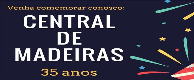 Hoje a Central de Madeiras completa 35 anos