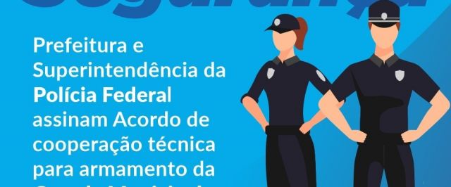 Acordo de Cooperação Técnica com Polícia Federal possibilita concessão à Guarda Municipal